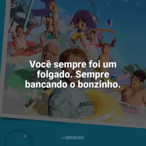 Você sempre foi um folgado. Sempre bancando o bonzinho. Férias de Verão (2023)