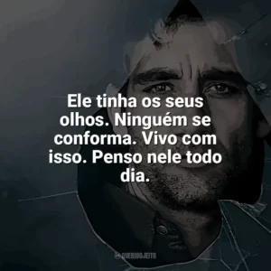 Ele tinha os seus olhos. Ninguém se conforma. Vivo com isso. Penso nele todo dia. Filhos da Esperança (Filme)