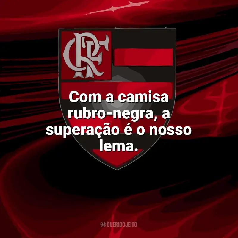 Frases do Flamengo: Com a camisa rubro-negra, a superação é o nosso lema.