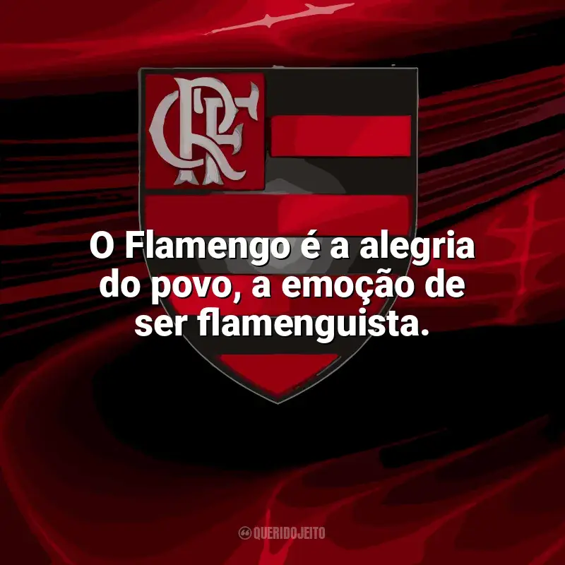 Frases do Flamengo: O Flamengo é a alegria do povo, a emoção de ser flamenguista.
