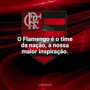 O Flamengo é o time da nação, a nossa maior inspiração. Flamengo
