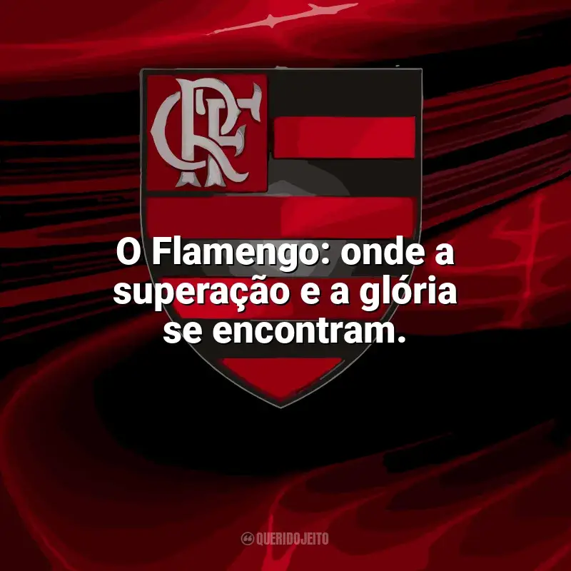 Time do Flamengo frases: O Flamengo: onde a superação e a glória se encontram.