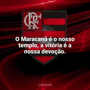 O Maracanã é o nosso templo, a vitória é a nossa devoção. Flamengo