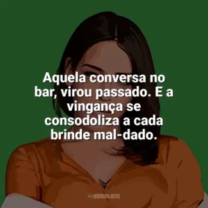Aquela conversa no bar, virou passado. E a vingança se consodoliza a cada brinde mal-dado. Flora Matos