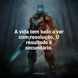 A vida tem tudo a ver com resolução. O resultado é secundário. — Okami. Games