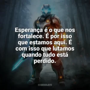 Esperança é o que nos fortalece. É por isso que estamos aqui. É com isso que lutamos quando tudo está perdido. — God of War III. Games