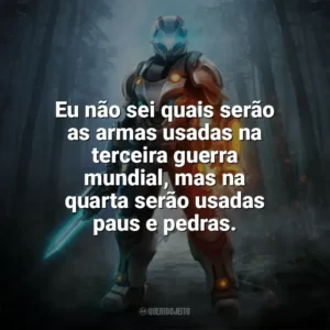 Eu não sei quais serão as armas usadas na terceira guerra mundial, mas na quarta serão usadas paus e pedras. — Call of Duty: Modern Warfare. Games