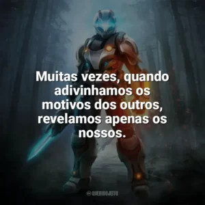 Muitas vezes, quando adivinhamos os motivos dos outros, revelamos apenas os nossos. — Destiny. Games