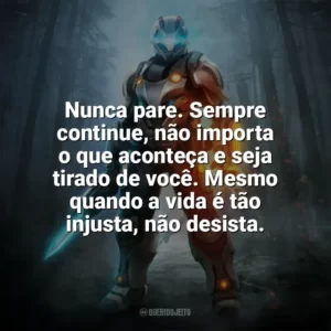 Nunca pare. Sempre continue, não importa o que aconteça e seja tirado de você. Mesmo quando a vida é tão injusta, não desista. — Assassins Creed II. Games