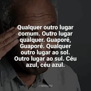 Qualquer outro lugar comum. Outro lugar qualquer. Guaporé, Guaporé. Qualquer outro lugar ao sol. Outro lugar ao sul. Céu azul, céu azul. Gilberto Gil