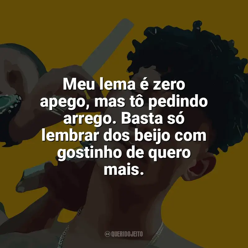 Grego Frases: Meu lema é zero apego, mas tô pedindo arrego. Basta só lembrar dos beijo com gostinho de quero mais.