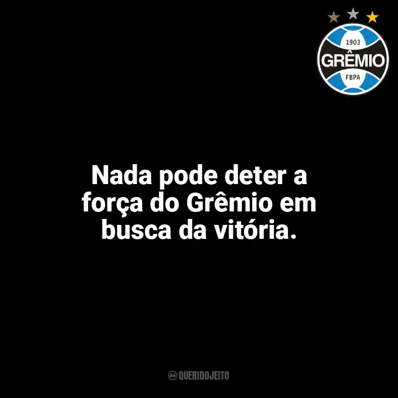 Time do Grêmio frases: Nada pode deter a força do Grêmio em busca da vitória.
