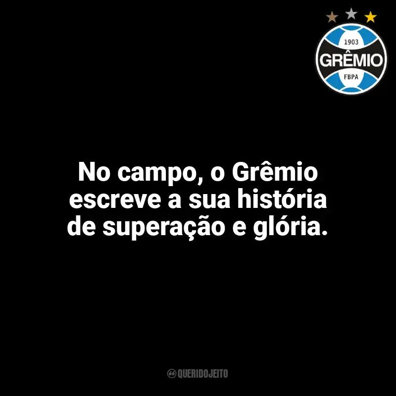 Grêmio frases time vencedor: No campo, o Grêmio escreve a sua história de superação e glória.