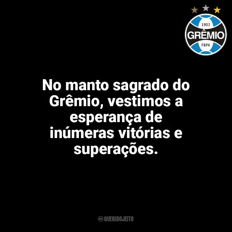 Frases do Grêmio: No manto sagrado do Grêmio, vestimos a esperança de inúmeras vitórias e superações.