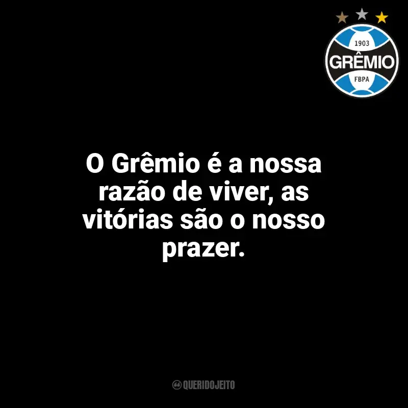 Frases do Grêmio campeão: O Grêmio é a nossa razão de viver, as vitórias são o nosso prazer.