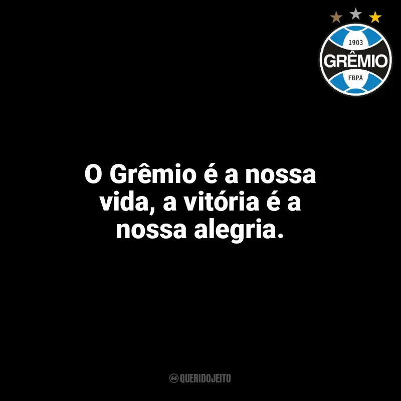 Grêmio frases time vencedor: O Grêmio é a nossa vida, a vitória é a nossa alegria.