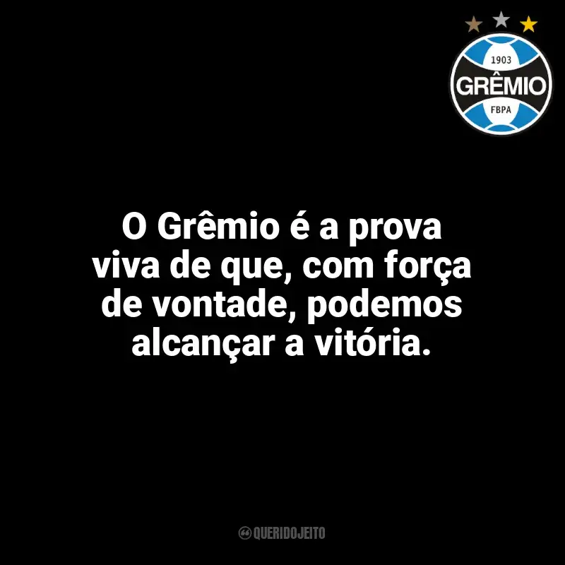 Time do Grêmio frases: O Grêmio é a prova viva de que, com força de vontade, podemos alcançar a vitória.
