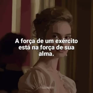 A força de um exército está na força de sua alma. Guerra & Paz (Série)