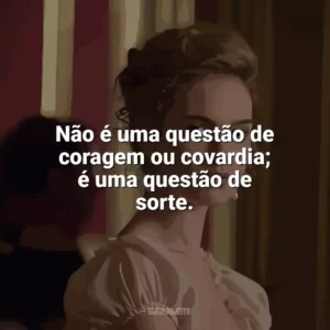 Não é uma questão de coragem ou covardia; é uma questão de sorte. Guerra & Paz (Série)