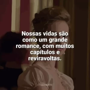 Nossas vidas são como um grande romance, com muitos capítulos e reviravoltas. Guerra & Paz (Série)