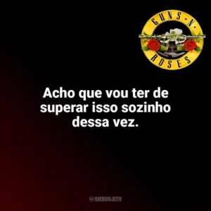 Acho que vou ter de superar isso sozinho dessa vez. Guns N’ Roses