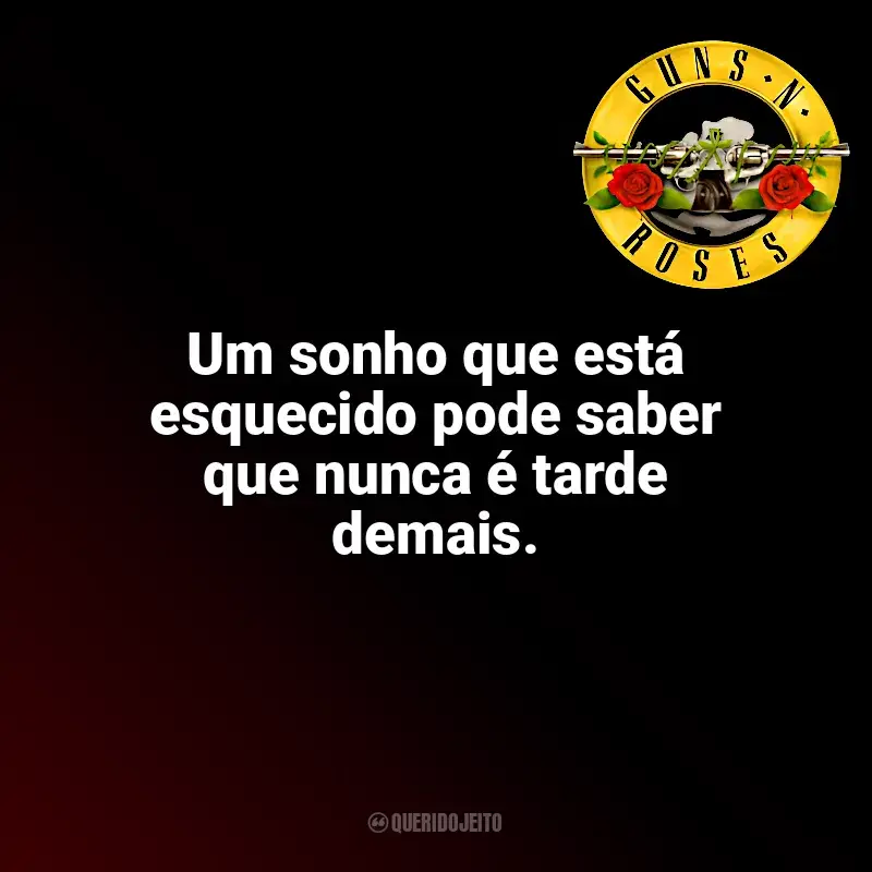 Frases reflexivas de Guns N’ Roses: Um sonho que está esquecido pode saber que nunca é tarde demais.