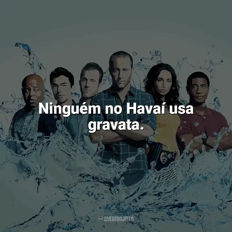 Frases de Hawaii Five-0 série: Ninguém no Havaí usa gravata.