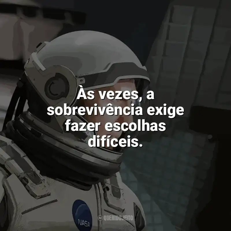 Frase final do filme Interestelar: Às vezes, a sobrevivência exige fazer escolhas difíceis.