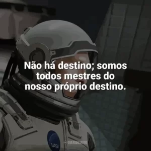 Não há destino; somos todos mestres do nosso próprio destino. Interestelar (Filme)