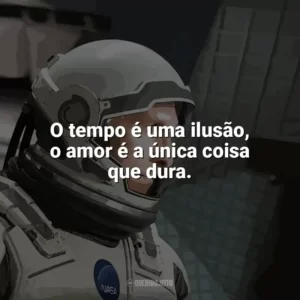 O tempo é uma ilusão, o amor é a única coisa que dura. Interestelar (Filme)