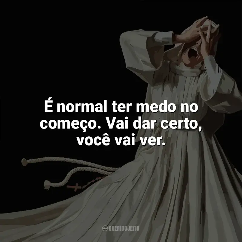 Frases de Irmã Morte filme: É normal ter medo no começo. Vai dar certo, você vai ver.