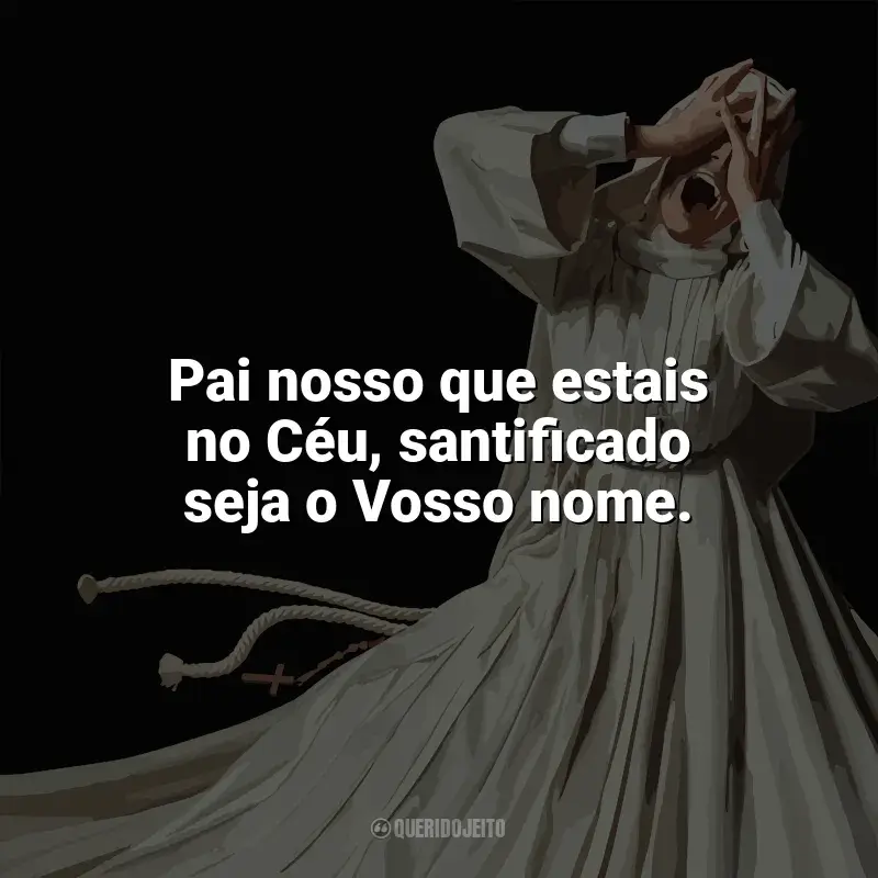Frases de Irmã Morte filme: Pai nosso que estais no Céu, santificado seja o Vosso nome.