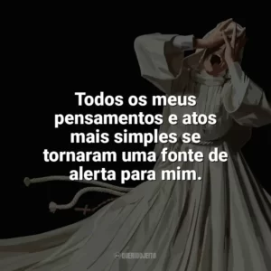 Todos os meus pensamentos e atos mais simples se tornaram uma fonte de alerta para mim. Irmã Morte (Filme)