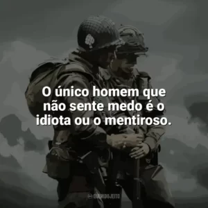 O único homem que não sente medo é o idiota ou o mentiroso. Irmãos de Guerra (Série)
