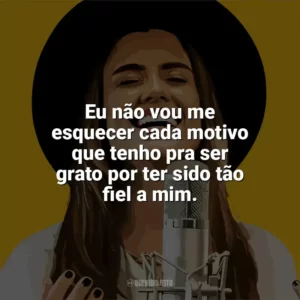 Eu não vou me esquecer cada motivo que tenho pra ser grato por ter sido tão fiel a mim. Isadora Pompeo