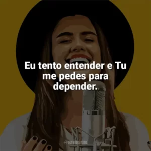 Eu tento entender e Tu me pedes para depender. Isadora Pompeo