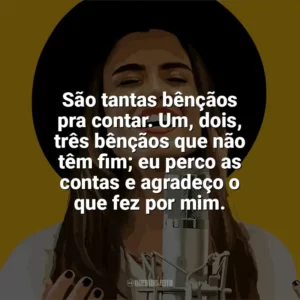 São tantas bênçãos pra contar. Um, dois, três bênçãos que não têm fim; eu perco as contas e agradeço o que fez por mim. Isadora Pompeo