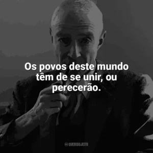 Os povos deste mundo têm de se unir, ou perecerão. J. Robert Oppenheimer