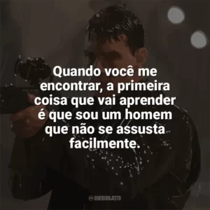 Quando você me encontrar, a primeira coisa que vai aprender é que sou um homem que não se assusta facilmente. Jack Reacher: O Último Tiro (Filme)