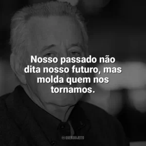 Nosso passado não dita nosso futuro, mas molda quem nos tornamos. Kai Hermann