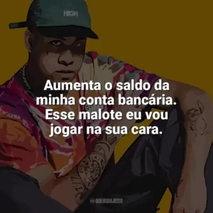 Aumenta o saldo da minha conta bancária. Esse malote eu vou jogar na sua cara. Kawe