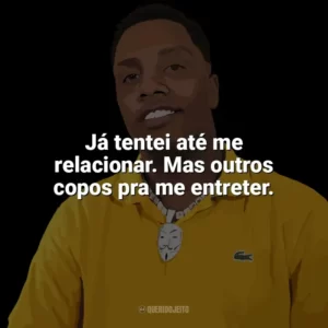 Já tentei até me relacionar. Mas outros copos pra me entreter. KayBlack