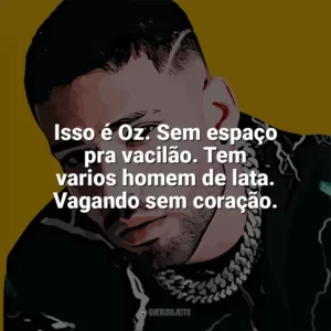 Isso é Oz. Sem espaço pra vacilão. Tem varios homem de lata. Vagando sem coração. Krawk