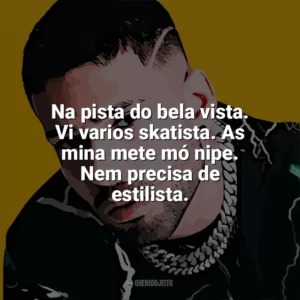 Na pista do bela vista. Vi varios skatista. As mina mete mó nipe. Nem precisa de estilista. Krawk