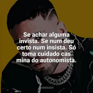 Se achar alguma invista. Se num deu certo num insista. Só toma cuidado cas mina do autonomista. Krawk