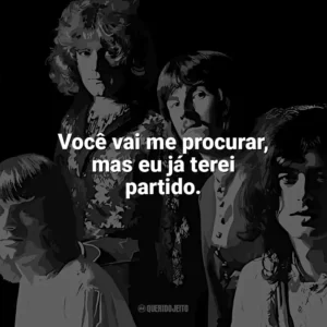Você vai me procurar, mas eu já terei partido. Led Zeppelin