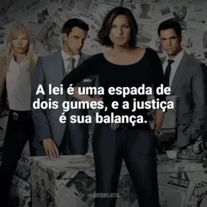 A lei é uma espada de dois gumes, e a justiça é sua balança. Lei & Ordem (Série)