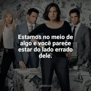 Estamos no meio de algo e você parece estar do lado errado dele. Lei & Ordem (Série)