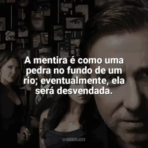 A mentira é como uma pedra no fundo de um rio; eventualmente, ela será desvendada. Lie To Me (Série)