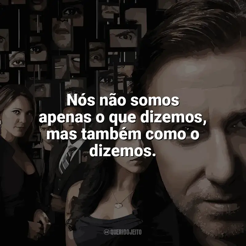 Frases Lie To Me série: Nós não somos apenas o que dizemos, mas também como o dizemos.
